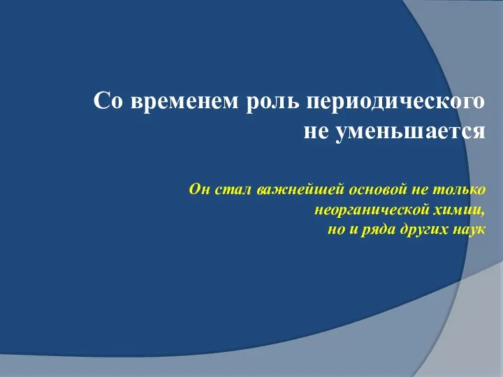 Со временем роль периодического не уменьшается Он стал важнейшей основой не