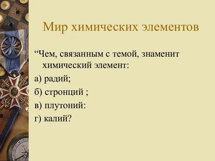 Мир химических элементов “Чем, связанным с темой, знаменит химический элемент: а)