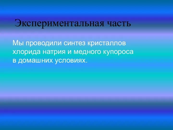 Экспериментальная часть Мы проводили синтез кристаллов хлорида натрия и медного купороса в домашних условиях.