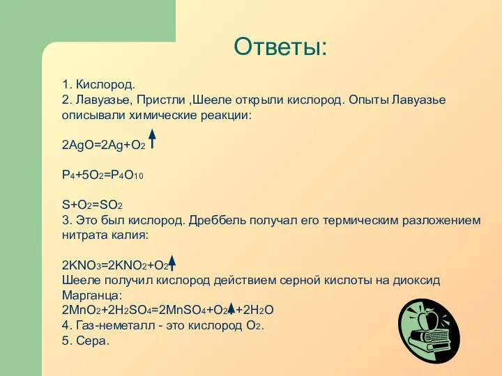 Ответы: 1. Кислород. 2. Лавуазье, Пристли ,Шееле открыли кислород. Опыты Лавуазье