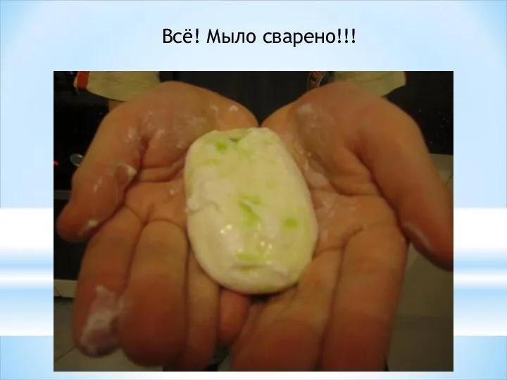 Всё! Мыло сварено!!!