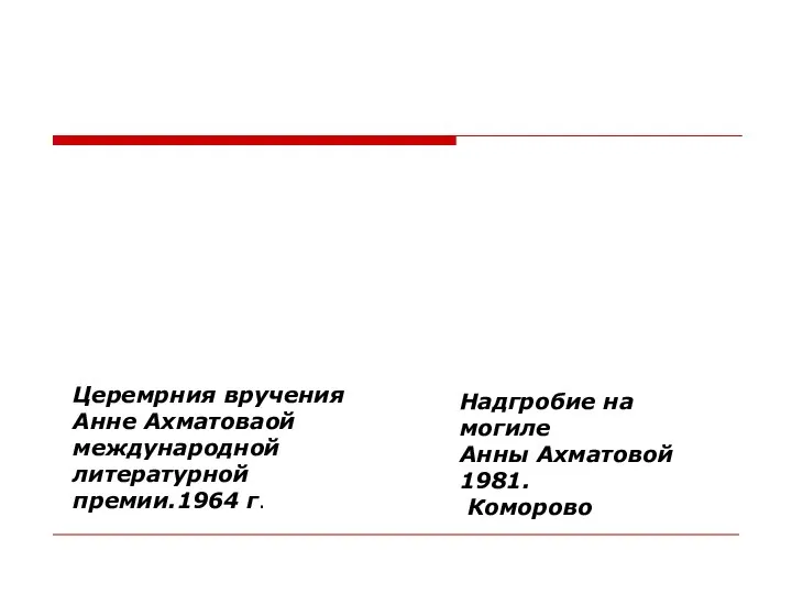 Церемрния вручения Анне Ахматоваой международной литературной премии.1964 г. Надгробие на могиле Анны Ахматовой 1981. Коморово