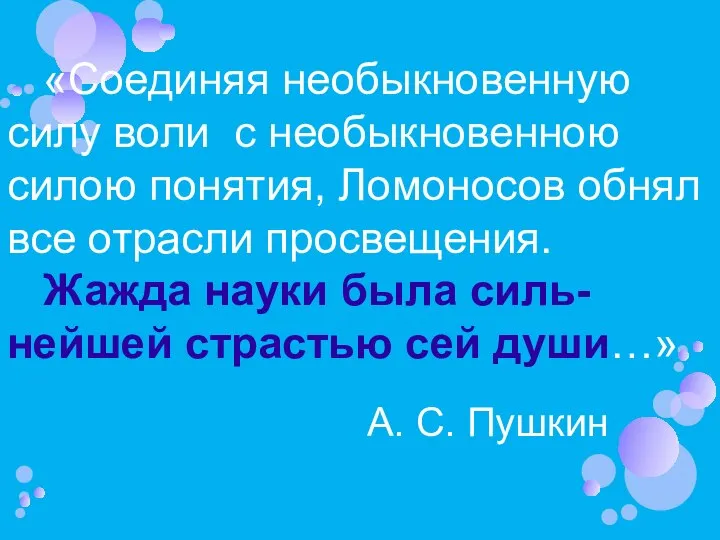 «Соединяя необыкновенную силу воли с необыкновенною силою понятия, Ломоносов обнял все