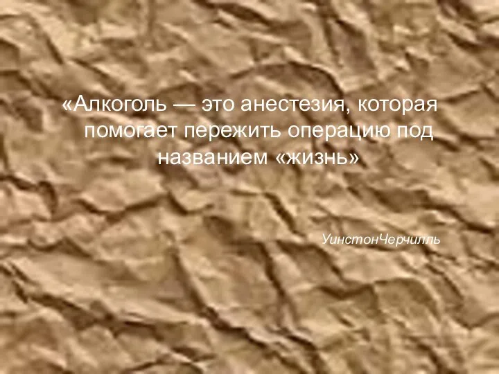 «Алкоголь — это анестезия, которая помогает пережить операцию под названием «жизнь» УинстонЧерчилль