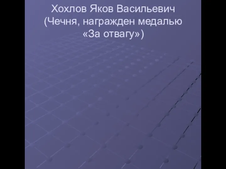 Хохлов Яков Васильевич (Чечня, награжден медалью «За отвагу»)