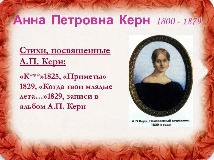 Анна Петровна Керн 1800 - 1879 Стихи, посвященные А.П. Керн: «К***»1825,