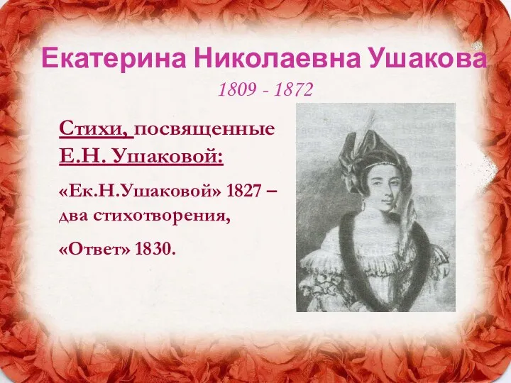 Екатерина Николаевна Ушакова 1809 - 1872 Стихи, посвященные Е.Н. Ушаковой: «Ек.Н.Ушаковой»