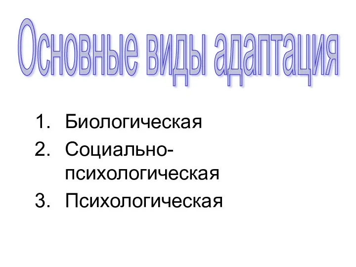 Биологическая Социально-психологическая Психологическая Основные виды адаптация