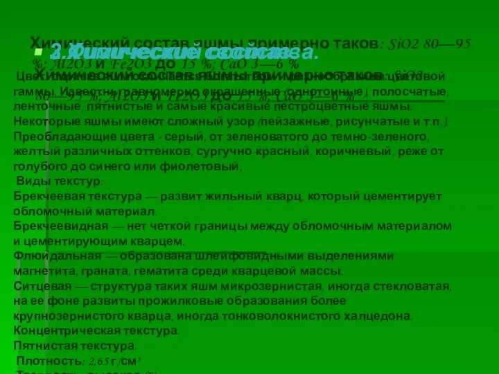 Химический состав яшмы примерно таков: SiO2 80—95 %; Al2O3 и Fe2O3