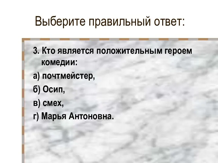 Выберите правильный ответ: 3. Кто является положительным героем комедии: а) почтмейстер,