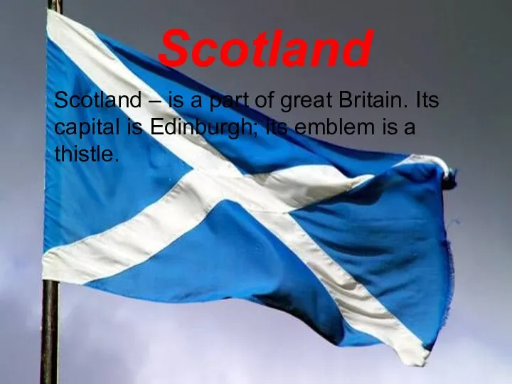 Scotland Scotland – is a part of great Britain. Its capital