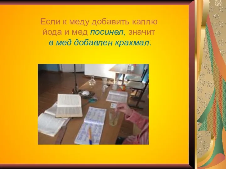 Если к меду добавить каплю йода и мед посинел, значит в мед добавлен крахмал.