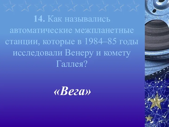 14. Как назывались автоматические межпланетные станции, которые в 1984–85 годы исследовали Венеру и комету Галлея? «Вега»