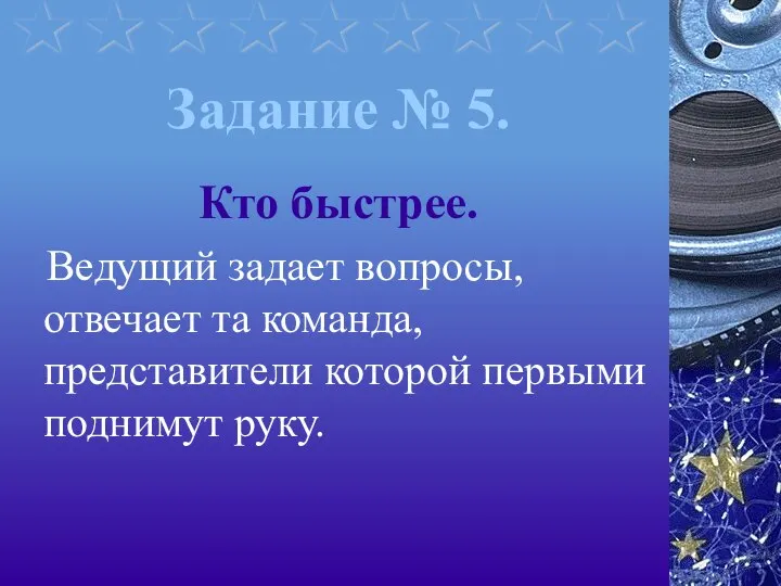 Задание № 5. Кто быстрее. Ведущий задает вопросы, отвечает та команда, представители которой первыми поднимут руку.