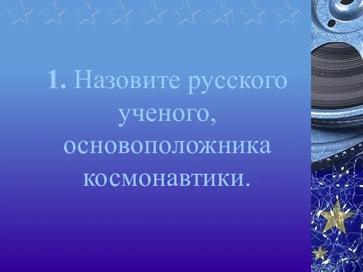 1. Назовите русского ученого, основоположника космонавтики.