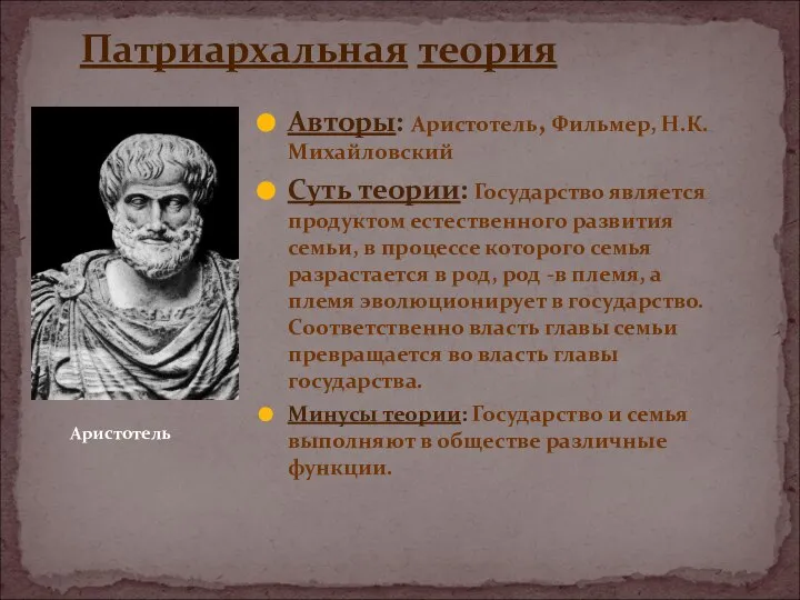 Патриархальная теория Авторы: Аристотель, Фильмер, Н.К.Михайловский Суть теории: Государство является продуктом