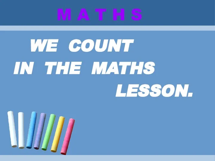 M A T H S WE COUNT IN THE MATHS LESSON.