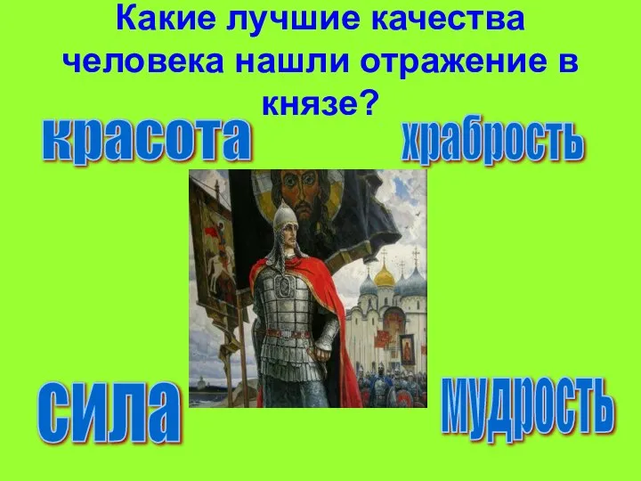 Какие лучшие качества человека нашли отражение в князе? красота сила храбрость мудрость