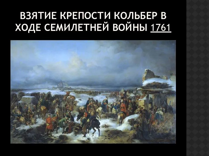 ВЗЯТИЕ КРЕПОСТИ КОЛЬБЕР В ХОДЕ СЕМИЛЕТНЕЙ ВОЙНЫ 1761