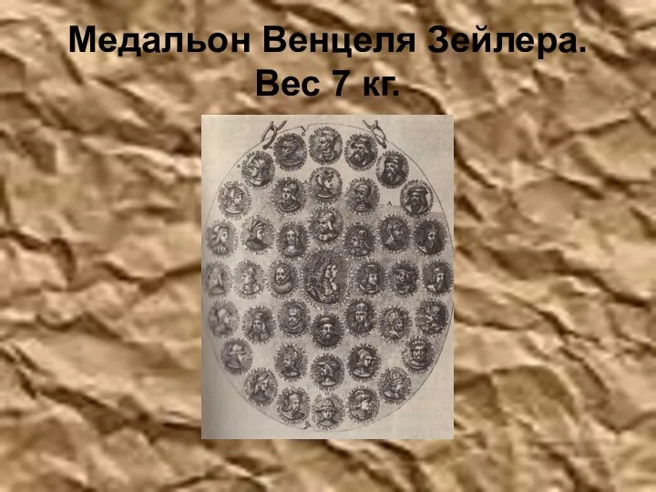 Медальон Венцеля Зейлера. Вес 7 кг.