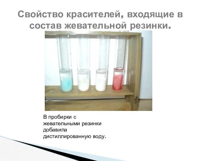 В пробирки с жевательными резинки добавила дистиллированную воду. Свойство красителей, входящие в состав жевательной резинки.