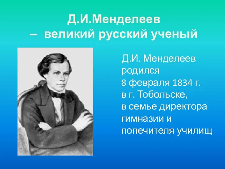 Д.И.Менделеев – великий русский ученый Д.И. Менделеев родился 8 февраля 1834