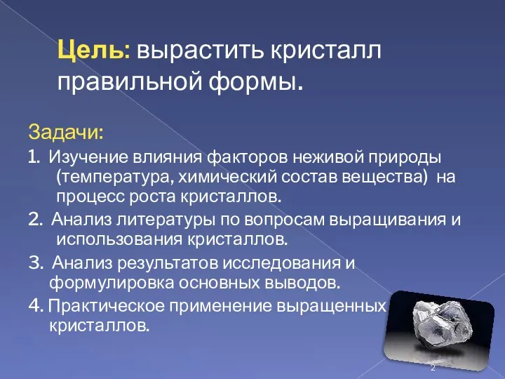 Цель: вырастить кристалл правильной формы. Задачи: 1. Изучение влияния факторов неживой