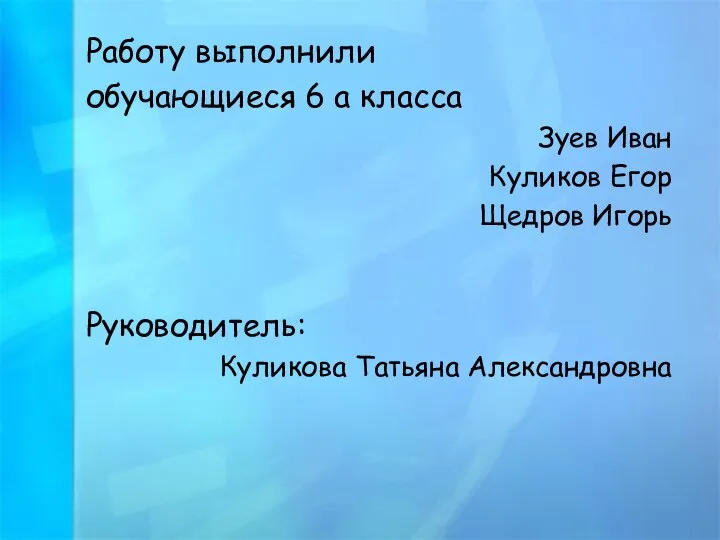 Работу выполнили обучающиеся 6 а класса Зуев Иван Куликов Егор Щедров Игорь Руководитель: Куликова Татьяна Александровна