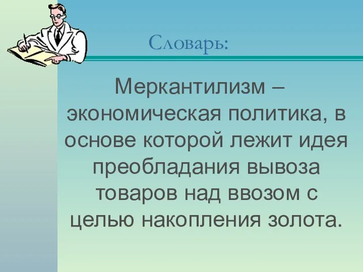 Словарь: Меркантилизм – экономическая политика, в основе которой лежит идея преобладания