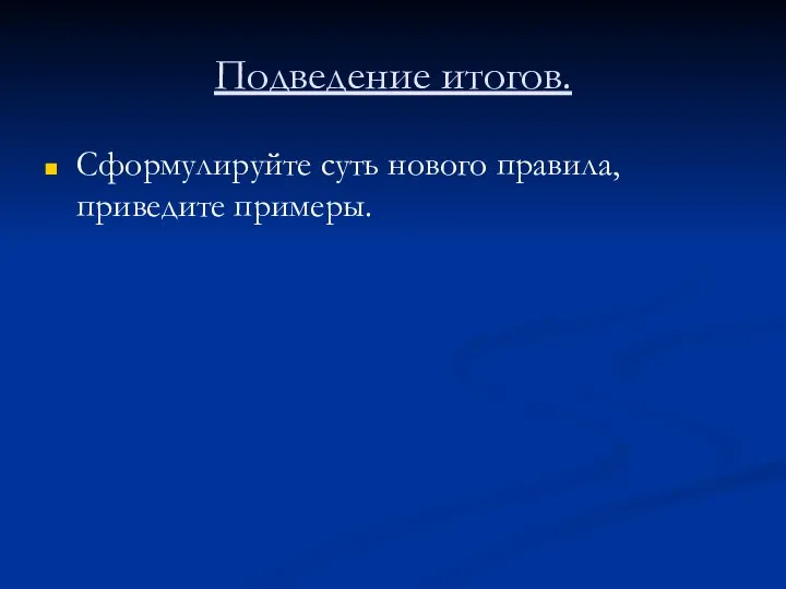 Подведение итогов. Сформулируйте суть нового правила, приведите примеры.