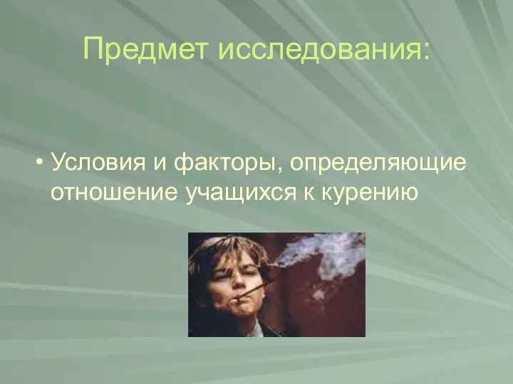 Предмет исследования: Условия и факторы, определяющие отношение учащихся к курению