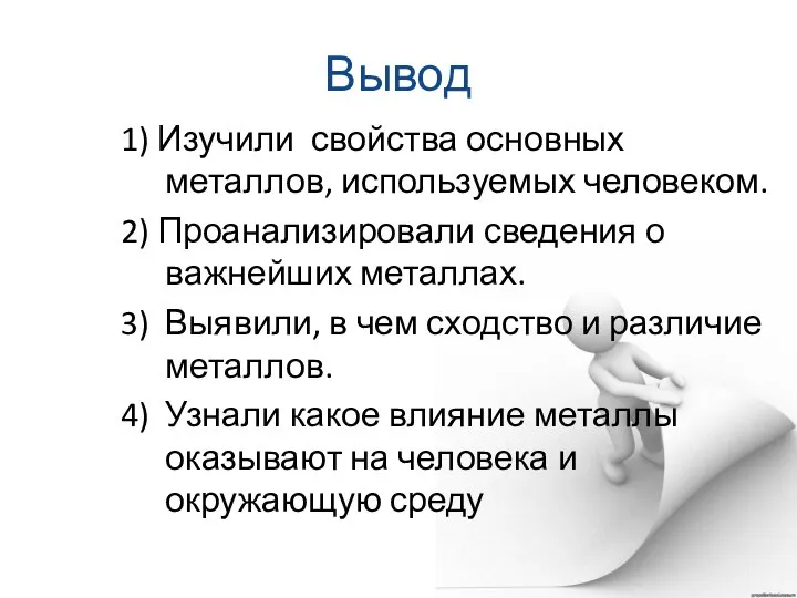 Вывод 1) Изучили свойства основных металлов, используемых человеком. 2) Проанализировали сведения