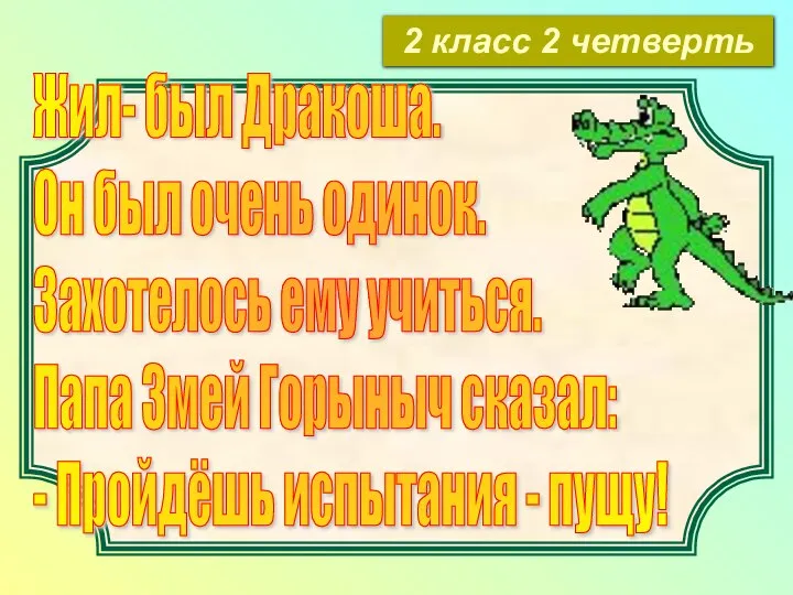 2 класс 2 четверть Жил- был Дракоша. Он был очень одинок.