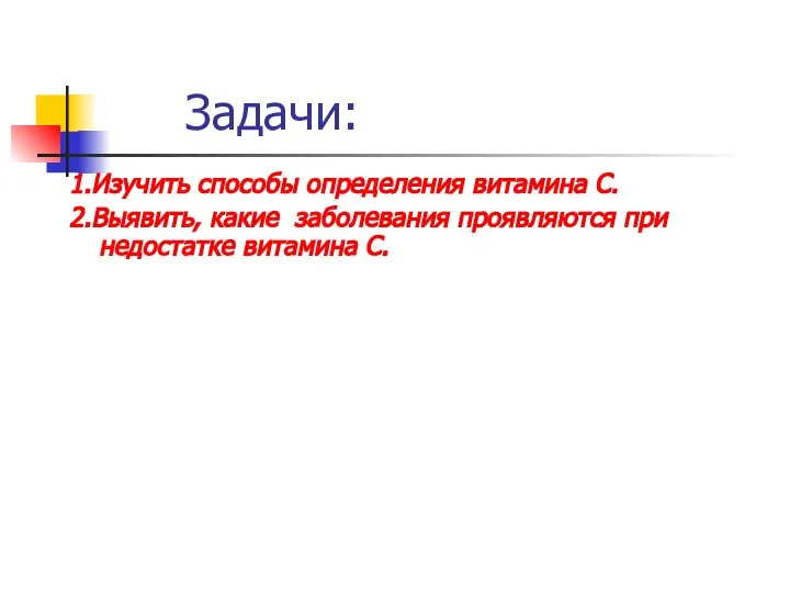 Задачи: 1.Изучить способы определения витамина С. 2.Выявить, какие заболевания проявляются при недостатке витамина С.