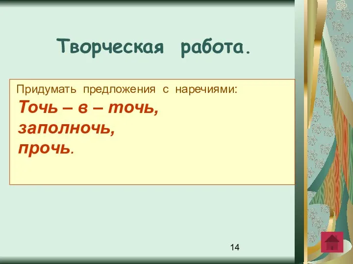 Творческая работа. Придумать предложения с наречиями: Точь – в – точь, заполночь, прочь.