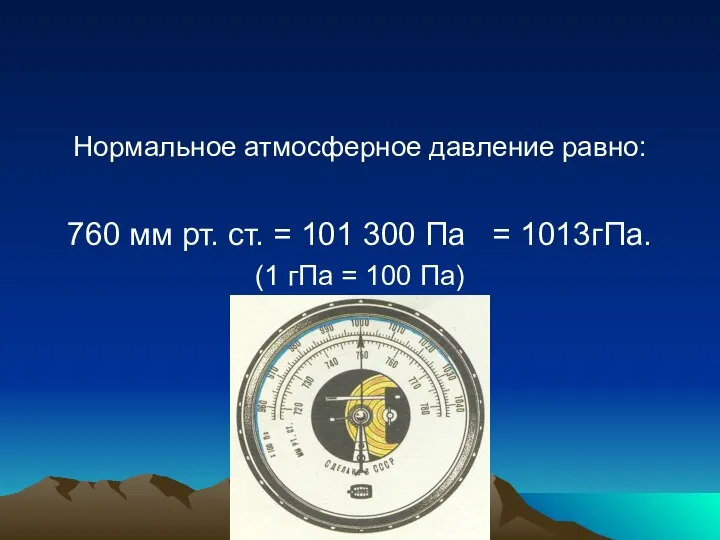 Нормальное атмосферное давление равно: 760 мм рт. ст. = 101 300