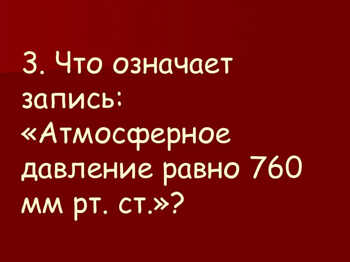 3. Что означает запись: «Атмосферное давление равно 760 мм рт. ст.»?