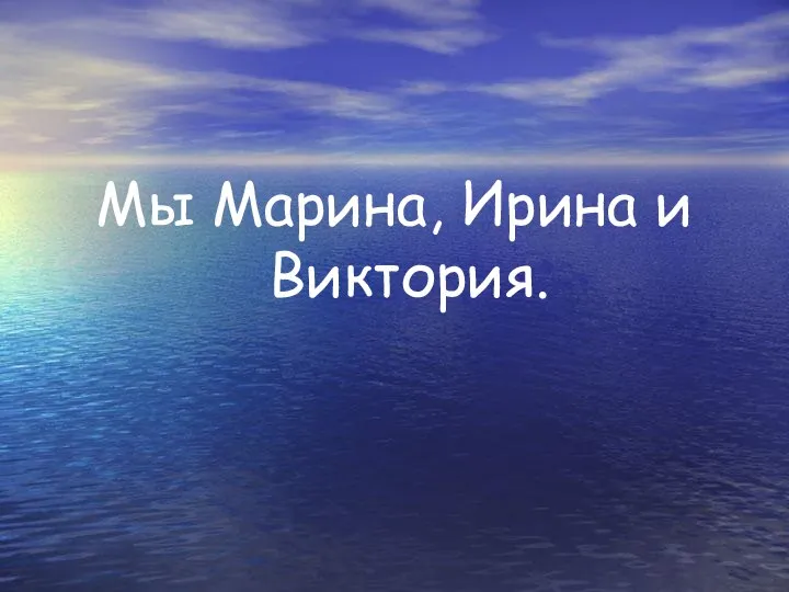 Мы Марина, Ирина и Виктория.