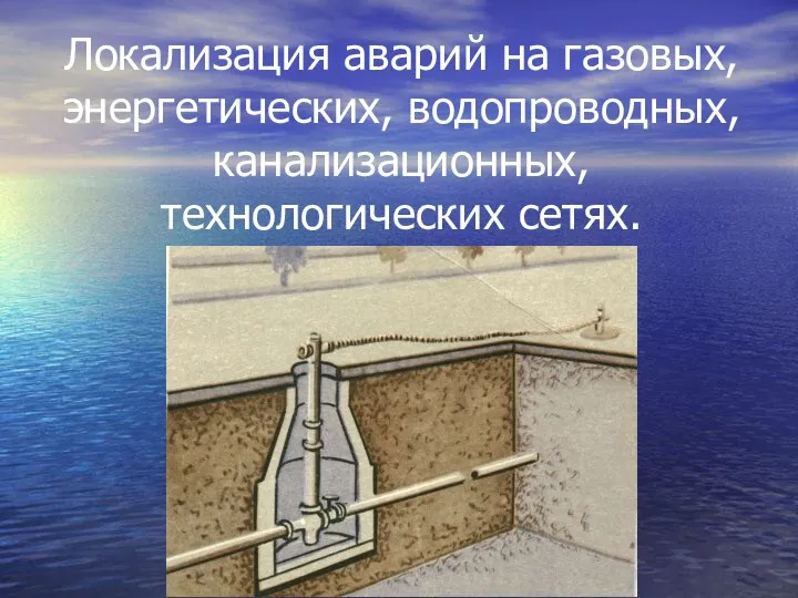 Локализация аварий на газовых, энергетических, водопроводных, канализационных, технологических сетях.