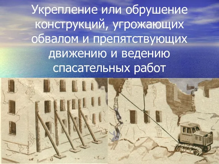 Укрепление или обрушение конструкций, угрожающих обвалом и препятствующих движению и ведению спасательных работ