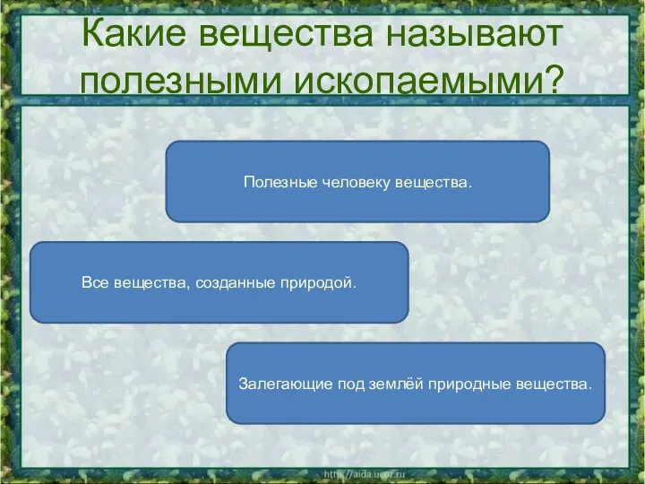 Какие вещества называют полезными ископаемыми? Залегающие под землёй природные вещества. Полезные