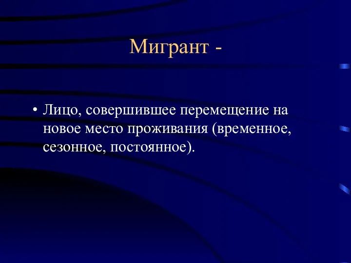 Мигрант - Лицо, совершившее перемещение на новое место проживания (временное, сезонное, постоянное).