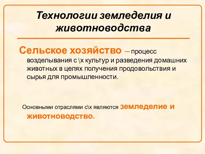 Технологии земледелия и животноводства Сельское хозяйство – процесс возделывания с\х культур