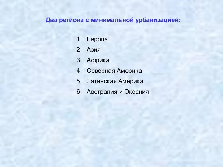 Два региона с минимальной урбанизацией: Европа Азия Африка Северная Америка Латинская Америка Австралия и Океания