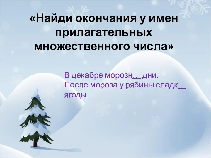 «Найди окончания у имен прилагательных множественного числа» В декабре морозн… дни.