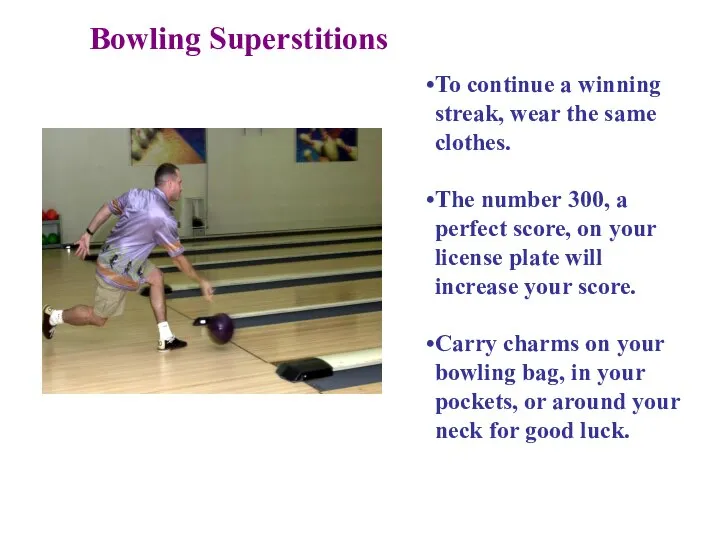 Bowling Superstitions To continue a winning streak, wear the same clothes.