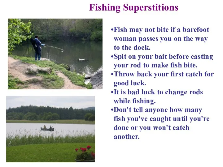 Fishing Superstitions Fish may not bite if a barefoot woman passes