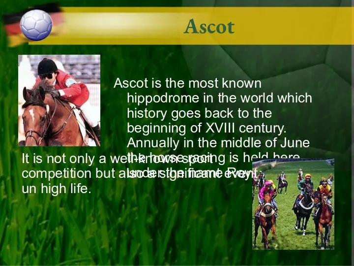 Ascot Ascot is the most known hippodrome in the world which