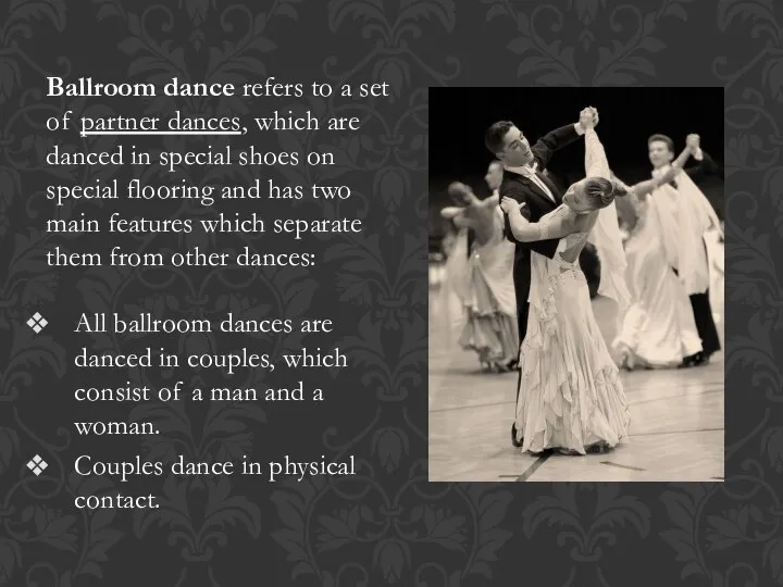 Ballroom dance refers to a set of partner dances, which are