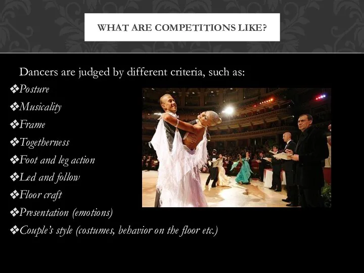 Dancers are judged by different criteria, such as: Posture Musicality Frame